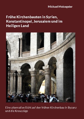 Frühe Kirchenbauten in Syrien, Konstantinopel, Jerusalem und im Heiligen Land von Meisegeier,  Michael