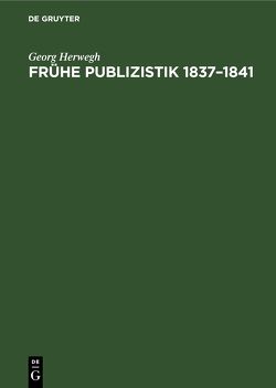 Frühe Publizistik 1837–1841 von Herwegh,  Georg, Kaiser,  Bruno, Pepperle,  Ingrid, Rosenberg,  Johanna, Ziegengeist,  Agnes