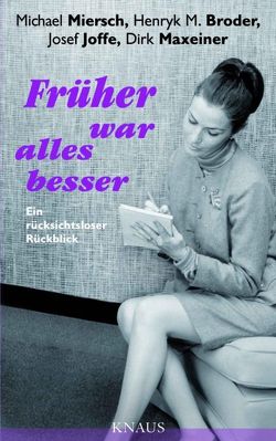 Früher war alles besser von Broder,  Henryk M, Joffe,  Josef, Maxeiner,  Dirk, Miersch,  Michael