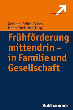 Frühförderung mittendrin – in Familie und Gesellschaft von Gebhard,  Britta, Möller-Dreischer,  Sebastian, Seidel,  Andreas, Sohns,  Armin