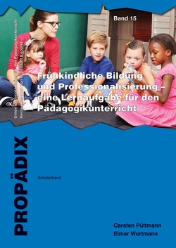 Frühkindliche Bildung und Professionalisierung – eine Lernaufgabe für den Pädagogikunterricht von Püttmann,  Carsten, Wortmann,  Elmar