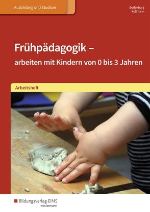Frühpädagogik – arbeiten mit Kindern von 0 bis 3 Jahren von Bodenburg,  Inga, Kollmann,  Irmgard