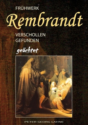 Frühwerk Rembrandt – verschollen gefunden geächtet von Lahne,  Peter Georg
