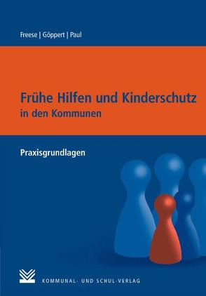 Frühe Hilfen und Kinderschutz in den Kommunen von Böttinger,  Ullrich, Freese,  Jörg, Friedrich,  Ilona, Gerber,  Christine, Gerlach,  Florian, Göppert,  Verena, Hinrichs,  Knut, Kindler,  Heinz, Kodré,  Petra, Krützberg,  Thomas, Lütje,  Wolf, Meysen,  Thomas, Nothhafft,  Susanne, Paul,  Mechthild, Sann,  Alexandra, Sauter,  Robert, Schone,  Reinhold, Schönecker,  Lydia, Slüter,  Ralf, Willemsen,  Hanna