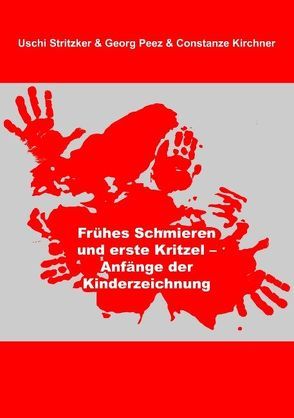 Frühes Schmieren und erste Kritzel – Anfänge der Kinderzeichnung von Kirchner,  Constanze, Peez,  Georg, Stritzker,  Uschi