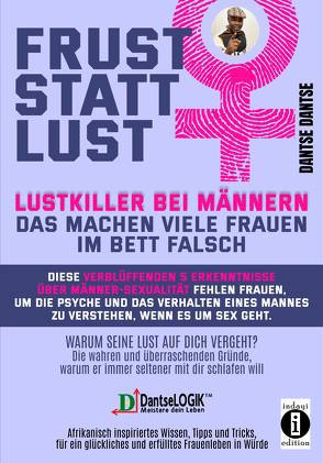 Frust statt Lust: Lustkiller bei Männern: Das machen viele Frauen im Bett falsch – Warum seine Lust auf dich vergeht? Die wahren und überraschenden Gründe, warum er immer seltener mit dir schlafen will. von Dantse,  Dantse