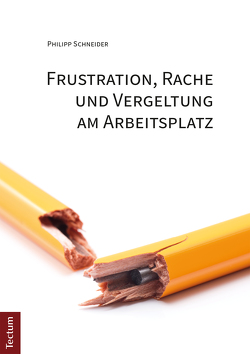 Frustration, Rache und Vergeltung am Arbeitsplatz von Schneider,  Philipp