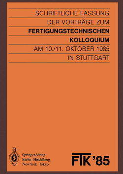 FTK ’85, Fertigungstechnisches Kolloquium von Fertigungstechnische Institute,  Stuttgart, Gesellschaft für Fertigungstechnik,  Stuttgart, VDI-Gesellschaft Produktionstechnik (ADB),  Stuttgart