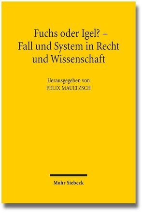 Fuchs oder Igel? – Fall und System in Recht und Wissenschaft von Hager,  Günter, Maultzsch,  Felix