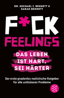 Fuck Feelings – Das Leben ist hart, sei härter von Bennett,  Michael I., Bennett,  Sarah, Schmalen,  Elisabeth, Wais,  Johanna