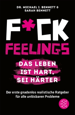 Fuck Feelings – Das Leben ist hart, sei härter von Bennett,  Michael I., Bennett,  Sarah, Schmalen,  Elisabeth, Wais,  Johanna