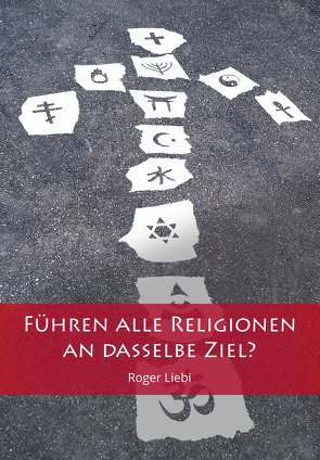 Führen alle Religionen an dasselbe Ziel? von Liebi,  Roger