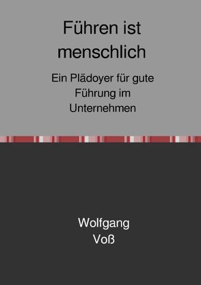 Führen ist menschlich – Ein Plädoyer für gute Führung im Unternehmen von Voß,  Wolfgang