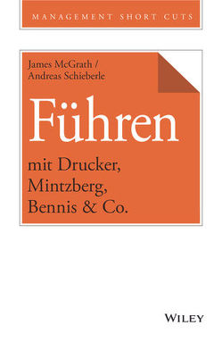 Führen mit Drucker, Mintzberg, Bennis & Co. von McGrath,  James, Schieberle,  Andreas
