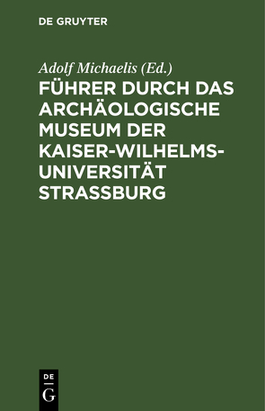Führer durch das Archäologische Museum der Kaiser-Wilhelms-Universität Strassburg von Michaelis,  Adolf