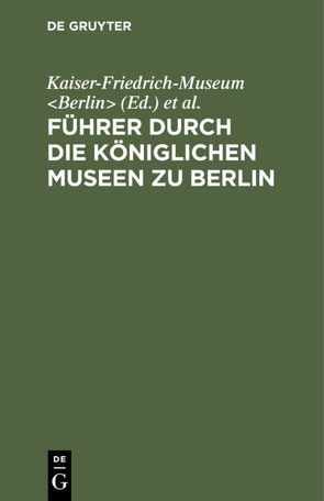 Führer durch die Königlichen Museen zu Berlin von Kaiser-Friedrich-Museum Berlin, Königliche Museen Berlin