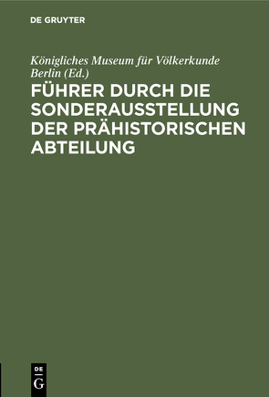 Führer durch die Sonderausstellung der prähistorischen Abteilung von Königliches Museum für Völkerkunde Berlin