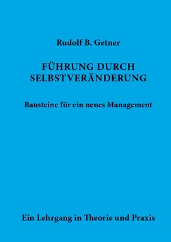 Führung durch SELBSTVERÄNDERUNG Bausteine für ein neues Management von Getner,  Rudolf B.