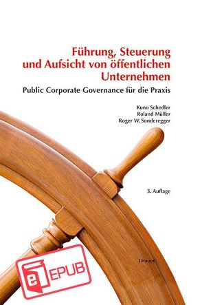 Führung, Steuerung und Aufsicht von öffentlichen Unternehmen von Mueller,  Roland, Schedler,  Kuno, Sonderegger,  Roger W.