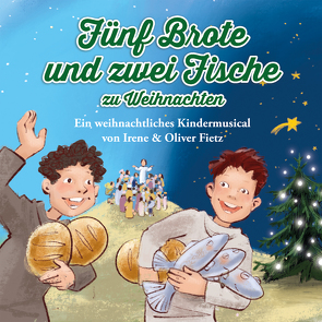 Fünf Brote und zwei Fische zu Weihnachten – Ein weihnachtliches Kindermusical von Fietz,  Irene, Fietz,  Oliver