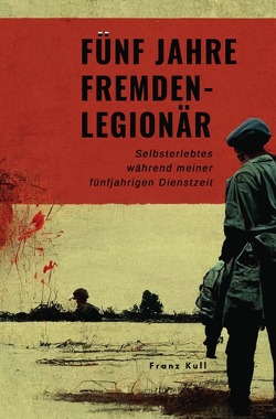 Fünf Jahre Fremdenlegionär von Kull,  Franz