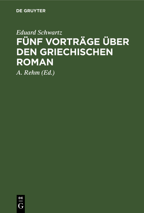 Fünf Vorträge über den griechischen Roman von Rehm,  A., Schwartz,  Eduard