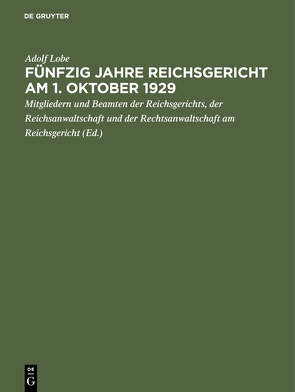 Fünfzig Jahre Reichsgericht am 1. Oktober 1929 von Lobe,  Adolf, Mitgliedern und Beamten der Reichsgerichts,  der Reichsanwaltschaft und der Rechtsanwaltschaft am Reichsgericht