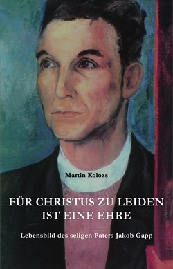 Für Christus zu leiden, ist eine Ehre von Kolozs,  Martin, Kothgasser,  Erzbischof emeritus Alois