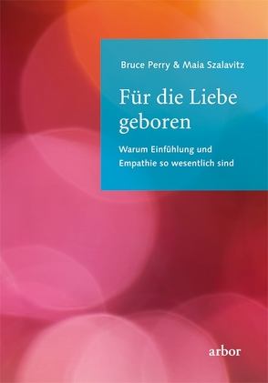 Für die Liebe geboren von Perry,  Bruce, Sadler,  Christine, Szalavitz,  Maia