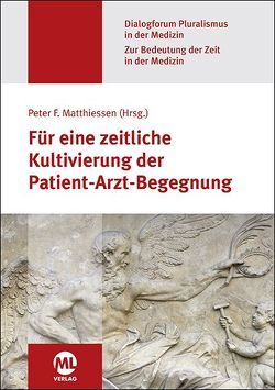 Für eine zeitliche Kultivierung der Patient-Arzt-Begegnung (Dialogforum Pluralismus in der Medizin) von Matthiessen,  Prof. Dr. Peter F.