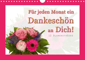 Für jeden Monat ein Dankeschön an Dich! – 12 Blumensträuße (Wandkalender 2021 DIN A4 quer) von Hähnel,  Christoph