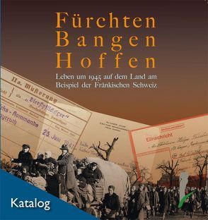 Fürchten, Bangen, Hoffen. Leben um 1945 auf dem Land am Beispiel der Fränkischen Schweiz. von Hofmann,  Rainer
