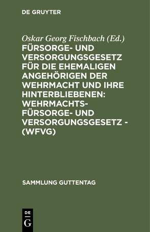 Fürsorge- und Versorgungsgesetz für die ehemaligen Angehörigen der Wehrmacht und ihre Hinterbliebenen: Wehrmachtsfürsorge- und versorgungsgesetz – (WFVG) von Fischbach,  Oskar Georg