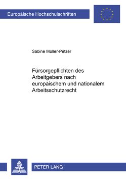 Fürsorgepflichten des Arbeitgebers nach europäischem und nationalem Arbeitsschutzrecht von Müller-Petzer,  Sabine