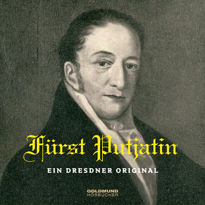 Fürst Putjatin – Ein Dresdner Original von Börner-Sandrini,  Maria, Fröhlich,  Frank, Fürst Nikolaus Abramowitsch Putjatin,  Nikolaus Abramowitsch, Mertz,  Johann Caspar, Schumann,  Robert, Seeboth,  Michael, van Beethoven,  Ludwig, von Kügelgen,  Wilhelm Georg Alexander, von Kyaw,  Rudolph, von Lilienstern,  Otto August Rühle, von Voß,  Carl, von Weber,  Carl Maria