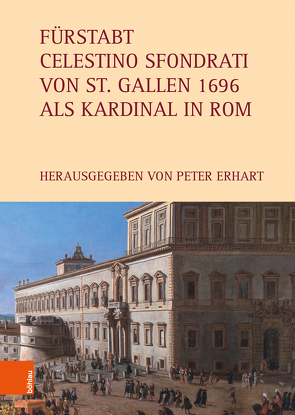 Fürstabt Celestino Sfondrati von St. Gallen 1696 als Kardinal in Rom von Beeli,  Giuanna, Erhart,  Peter, Giordani,  Federica Germana, Heinzle,  Birgit, Müller,  Helena, Uiting,  Christoph