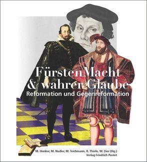 FürstenMacht & wahrer Glaube – Reformation und Gegenreformation von Dier,  Winfried, Henker,  Michael, Nadler,  Markus, Teichmann,  Michael, Thiele,  Roland