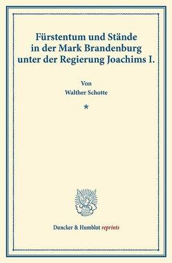 Fürstentum und Stände in der Mark Brandenburg unter der Regierung Joachims I. von Schotte,  Walther