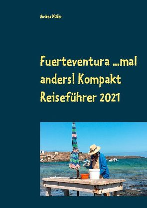 Fuerteventura …mal anders! Kompakt Reiseführer 2021 von Müller,  Andrea
