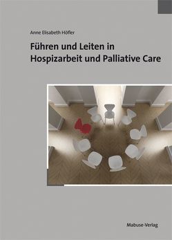 Führen und Leiten in Hospizarbeit und Palliative Care von Höfler,  Anne Elisabeth
