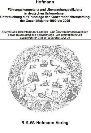 Führungskompetenz und Überwachungseffizienz in deutschen Unternehmen – Untersuchung auf Grundlage der Konzernberichterstattung der Geschäftsjahre 1990 bis 2005 von Hofmann,  Ingo, Hofmann,  Rolf