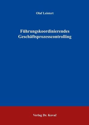 Führungskoordinierendes Geschäftsprozesscontrolling von Leistert,  Olaf