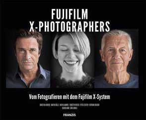 Fujifilm X-PHOTOGRAPHERS von Ahrens,  Christian, Hülle,  Martin, Klammer,  David, Rother,  Thorsten, Solcher,  Bertram, Steffen,  Peter