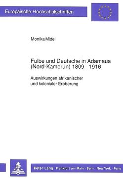 Fulbe und Deutsche in Adamaua (Nord-Kamerun) 1809-1916 von Midel,  Monika