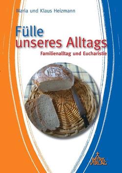 Fülle unseres Alltags von Heizmann,  Klaus, Heizmann,  Maria