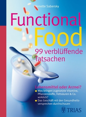 Functional Food – 99 verblüffende Tatsachen von Dörner,  Brigitte, Sabersky,  Annette