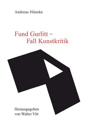 Fund Gurlitt – Fall Kunstkritik von Hüneke,  Andreas, Vitt,  Walter