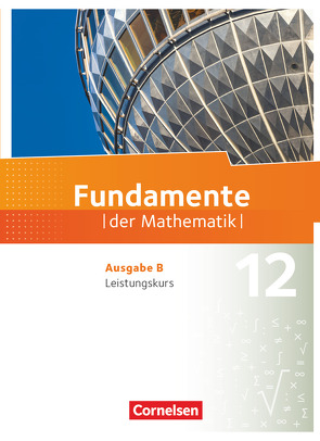 Fundamente der Mathematik – Ausgabe B – 12. Schuljahr – Leistungskurs