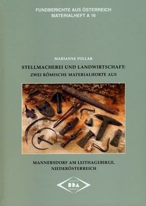 Fundberichte aus Österreich. Materialheft Reihe A / Stellmacherei und Landwirtschaft. Zwei Römische Materialhorte aus Mannersdorf am Leithagebirge, Niederösterreich von Bundesdenkmalamt