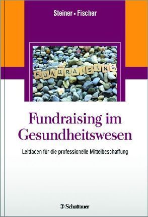Fundraising im Gesundheitswesen von Fischer,  Martin, Steiner,  Oliver